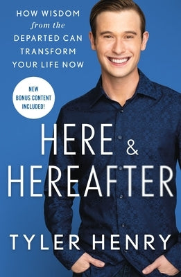 Here & Hereafter: How Wisdom from the Departed Can Transform Your Life Now by Henry, Tyler