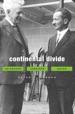 Continental Divide: Heidegger, Cassirer, Davos by Gordon, Peter E.