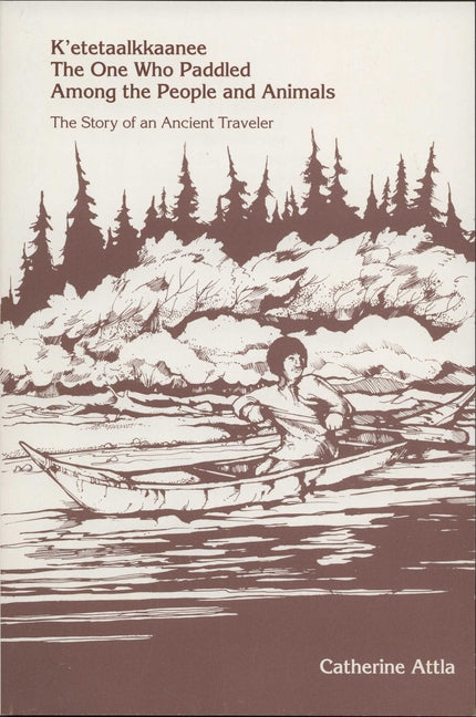 K'Etetaalkkaanee: The One Who Paddled Among the People and Animals by Thompson, Chad