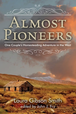 Almost Pioneers: One Couple's Homesteading Adventure In The West by Fry, John