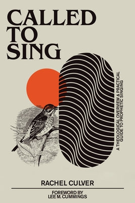 Called to Sing: A Theological Overview & Practical Guide to Prophetic Singing by Rachel Culver