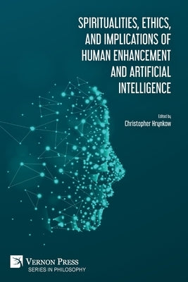 Spiritualities, ethics, and implications of human enhancement and artificial intelligence by Hrynkow, Christopher