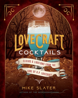 Lovecraft Cocktails: Elixirs & Libations from the Lore of H. P. Lovecraft by Slater, Mike