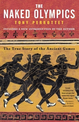 The Naked Olympics: The True Story of the Ancient Games by Perrottet, Tony