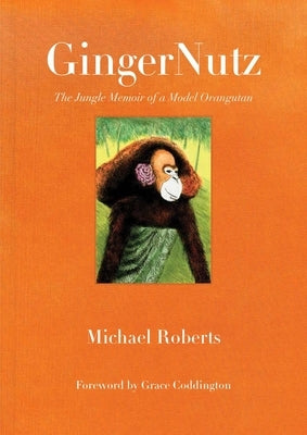 Gingernutz: The Jungle Memoir of a Model Orangutan by Roberts, Michael