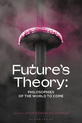 Future's Theory: Philosophies of the World to Come by Mohaghegh, Jason Bahbak