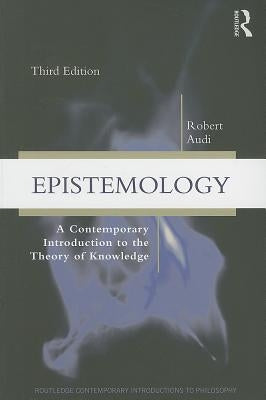 Epistemology: A Contemporary Introduction to the Theory of Knowledge by Audi, Robert