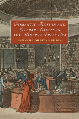 Romantic Fiction and Literary Excess in the Minerva Press Era by Hudson, Hannah Doherty