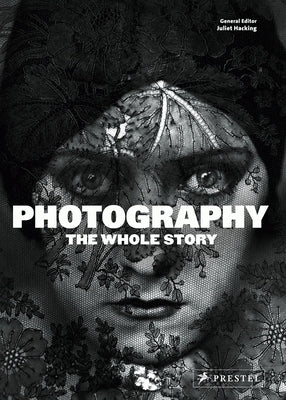 Photography: The Whole Story by Hacking, Juliet