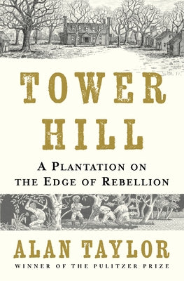 Tower Hill: A Plantation on the Edge of Rebellion by Taylor, Alan