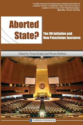 Aborted State? the Un Initiative and New Palestinian Junctures by Erakat, Noura