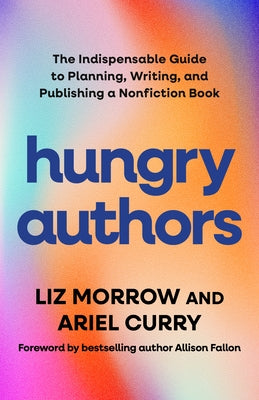 Hungry Authors: The Indispensable Guide to Planning, Writing, and Publishing a Nonfiction Book by Morrow, Liz