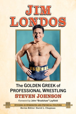Jim Londos: The Golden Greek of Professional Wrestling by Johnson, Steven