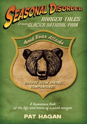 Seasonal Disorder: Ranger Tales from Glacier National Park by Hagan, Pat