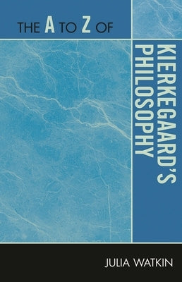 A to Z of Kierkegaard's Philosophy by Watkin, Julia