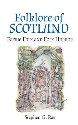 Folklore of Scotland: Faerie Folk and Folk Horror by Rae, Stephen G.