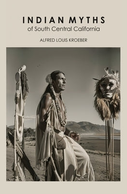 Indian Myths of South Central California by Kroeber, Alfred Louis