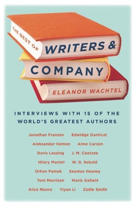 The Best of Writers and Company by Wachtel, Eleanor