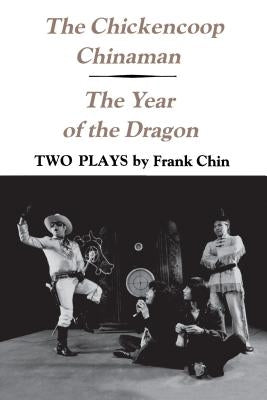 The Chickencoop Chinaman and The Year of the Dragon: Two Plays by Chin, Frank