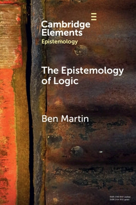 The Epistemology of Logic by Martin, Ben