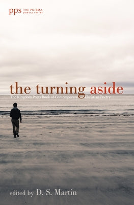 The Turning Aside: The Kingdom Poets Book of Contemporary Christian Poetry by Martin, D. S.