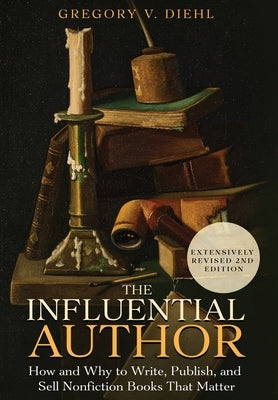 The Influential Author: How and Why to Write, Publish, and Sell Nonfiction Books that Matter by Diehl, Gregory V.