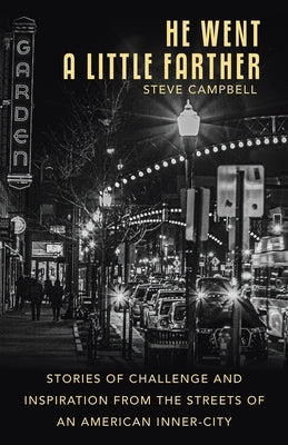 He Went a Little Farther: Stories of Challenge and Inspiration from the Streets of an American Inner-City by Campbell, Steve