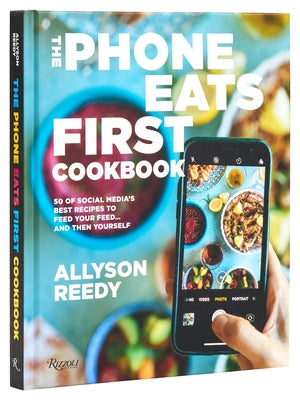The Phone Eats First Cookbook: 50 of Social Media's Best Recipes to Feed Your Feed . . . and Then Yourself by Reedy, Allyson