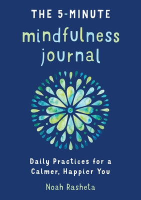 The 5-Minute Mindfulness Journal: Daily Practices for a Calmer, Happier You by Rasheta, Noah