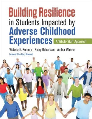 Building Resilience in Students Impacted by Adverse Childhood Experiences: A Whole-Staff Approach by Romero, Victoria E.