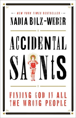 Accidental Saints: Finding God in All the Wrong People by Bolz-Weber, Nadia