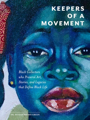 Keepers of a Movement: Black Collectors Who Preserve Art, Stories, and Legacies That Define Black Life by Brown Green, Myrah