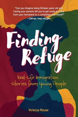 Finding Refuge: Real-Life Immigration Stories from Young People by Rouse, Victorya