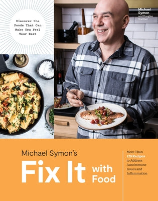 Fix It with Food: More Than 125 Recipes to Address Autoimmune Issues and Inflammation: A Cookbook by Symon, Michael