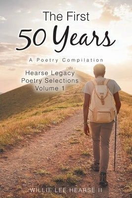 The First 50 Years: A Poetry Compilation by Hearse, Willie Lee, II