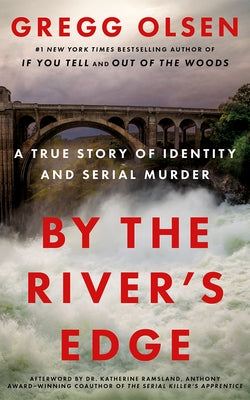 By the River's Edge: A True Story of Identity and Serial Murder by Olsen, Gregg
