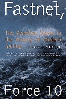 Fastnet, Force 10: The Deadliest Storm in the History of Modern Sailing by Rousmaniere, John
