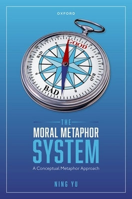 The Moral Metaphor System: A Conceptual Metaphor Approach by Yu, Ning