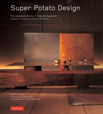 Super Potato Design: The Complete Works of Takashi Sugimoto: Japan's Leading Interior Designer by Locher, Mira