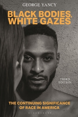 Black Bodies, White Gazes: The Continuing Significance of Race in America by Yancy, George