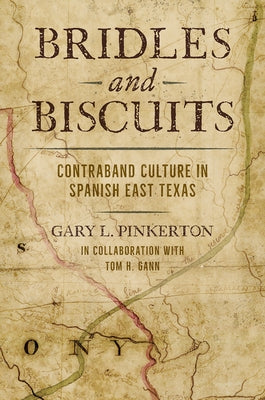 Bridles and Biscuits: Contraband Culture in Spanish East Texas by Pinkerton, Gary L.