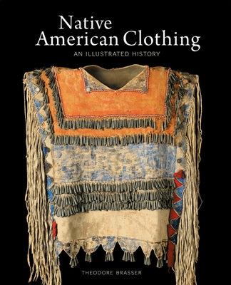 Native American Clothing: An Illustrated History by Brasser, Theodore