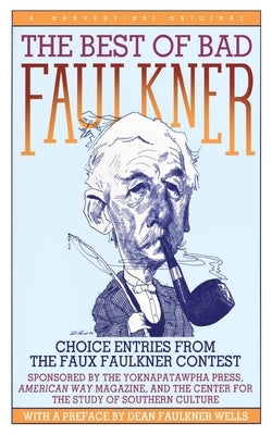 The Best of Bad Faulkner: Choice Entries from the Faux Faulkner Contest by Wells, Dean Faulkner