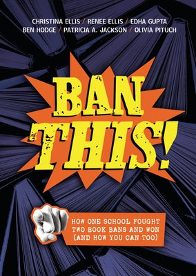 Ban This!: How One School Fought Two Book Bans and Won (and How You Can Too) by Ellis, Christina