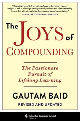 The Joys of Compounding: The Passionate Pursuit of Lifelong Learning, Revised and Updated by Baid, Gautam