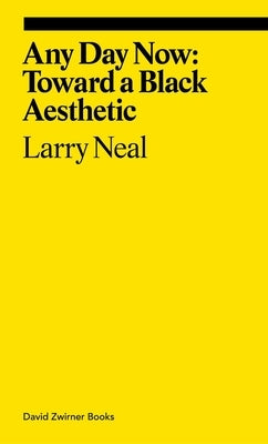 Any Day Now: Toward a Black Aesthetic by Neal, Larry