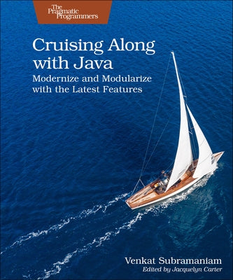 Cruising Along with Java: Modernize and Modularize with the Latest Features by Subramaniam, Venkat