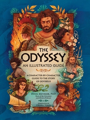 The Odyssey: An Illustrated Guide: A Character-By-Character Guide to the Story of Odysseus by Metzger, Doug