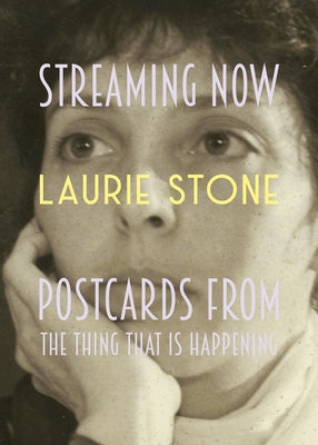 Streaming Now: Postcards from the Thing That Is Happening by Stone, Laurie