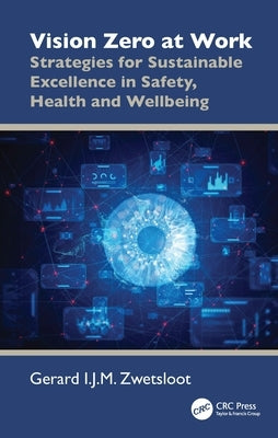 Vision Zero at Work: Strategies for Sustainable Excellence in Safety, Health and Wellbeing by Zwetsloot, Gerard I. J. M.